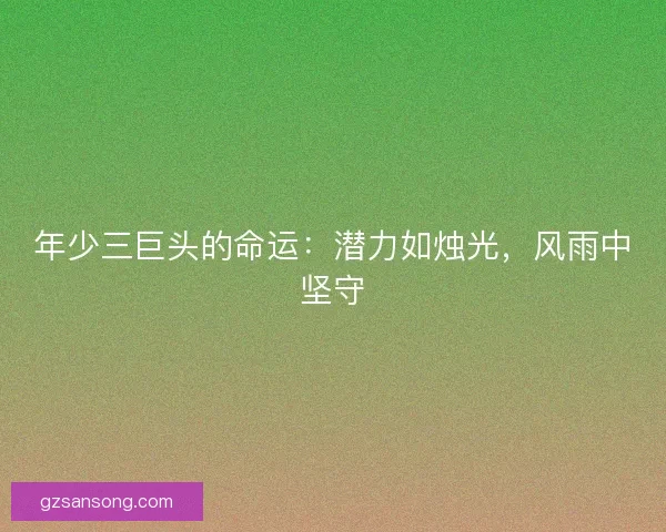 年少三巨头的命运：潜力如烛光，风雨中坚守