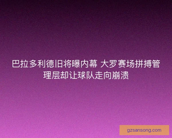 巴拉多利德旧将曝内幕 大罗赛场拼搏管理层却让球队走向崩溃 巴拉多利德旧将曝内幕 大罗赛场拼搏管理层却让球队走向崩溃