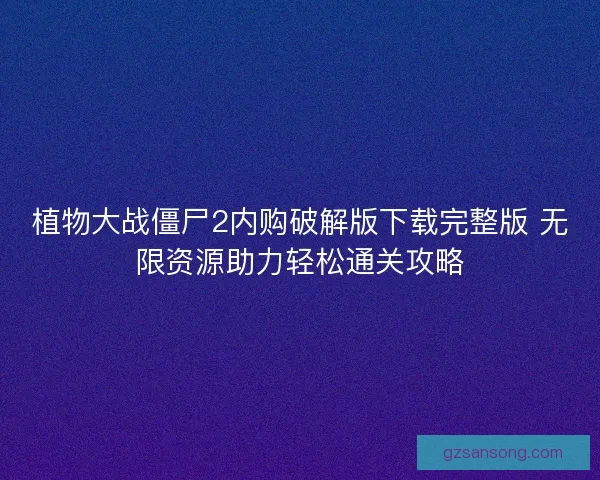 植物大战僵尸2内购破解版下载完整版 无限资源助力轻松通关攻略
